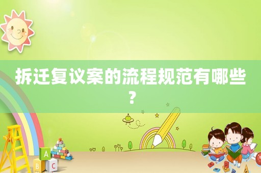 拆遷復議案的流程規(guī)范有哪些？