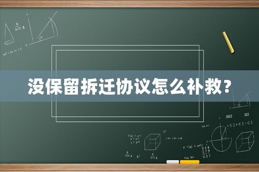 沒保留拆遷協(xié)議怎么補救？