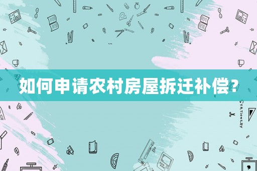 如何申請農(nóng)村房屋拆遷補償？