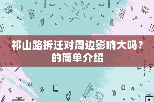 祁山路拆遷對(duì)周邊影響大嗎？的簡(jiǎn)單介紹