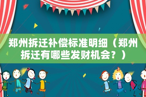 鄭州拆遷補(bǔ)償標(biāo)準(zhǔn)明細(xì)（鄭州拆遷有哪些發(fā)財(cái)機(jī)會(huì)？）