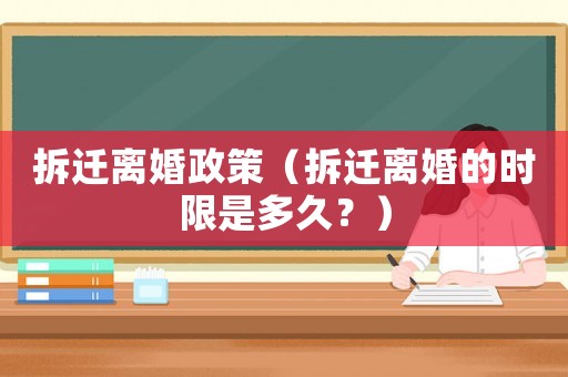 拆遷離婚政策（拆遷離婚的時(shí)限是多久？）