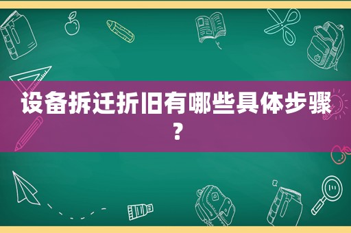 設(shè)備拆遷折舊有哪些具體步驟？