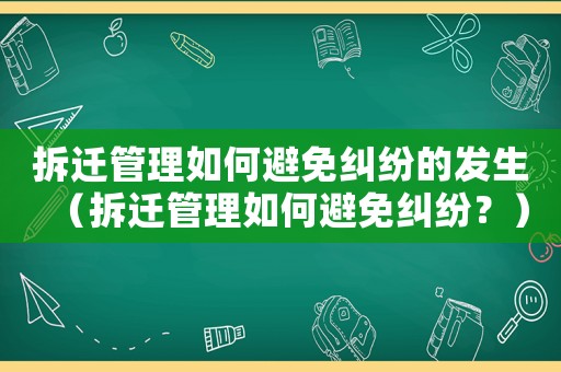 拆遷管理如何避免糾紛的發(fā)生（拆遷管理如何避免糾紛？）