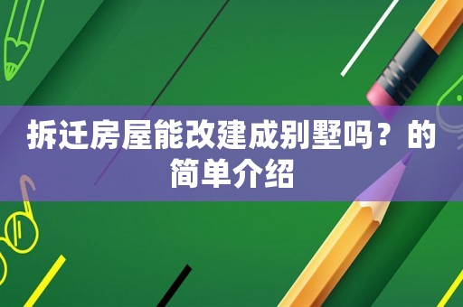 拆遷房屋能改建成別墅嗎？的簡(jiǎn)單介紹