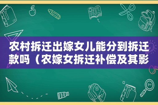 農(nóng)村拆遷出嫁女兒能分到拆遷款嗎（農(nóng)嫁女拆遷補(bǔ)償及其影響）
