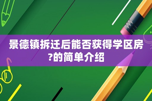 景德鎮(zhèn)拆遷后能否獲得學(xué)區(qū)房?的簡單介紹