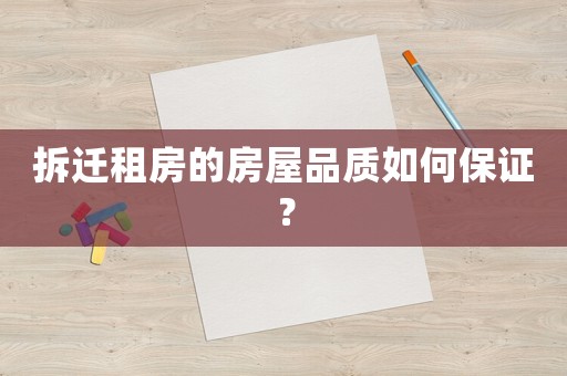 拆遷租房的房屋品質(zhì)如何保證？