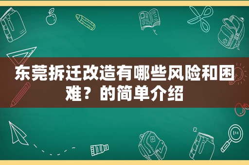 東莞拆遷改造有哪些風(fēng)險(xiǎn)和困難？的簡(jiǎn)單介紹