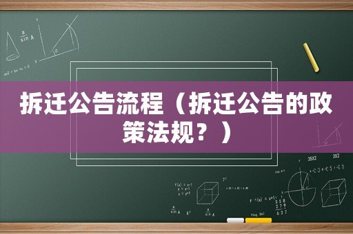 拆遷公告流程（拆遷公告的政策法規(guī)？）