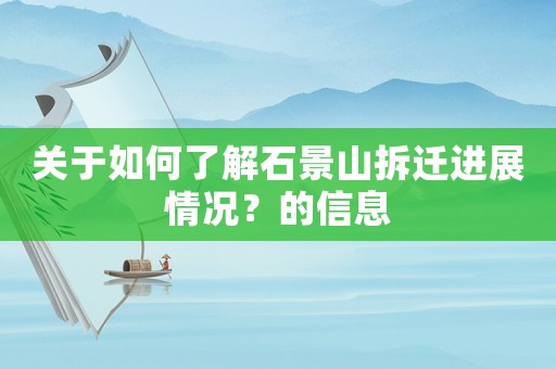 關(guān)于如何了解石景山拆遷進展情況？的信息