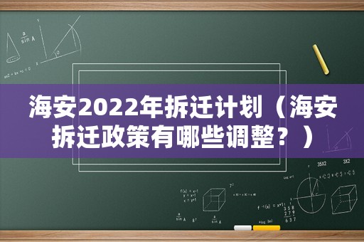 海安2022年拆遷計(jì)劃（海安拆遷政策有哪些調(diào)整？）