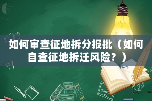 如何審查征地拆分報批（如何自查征地拆遷風(fēng)險？）