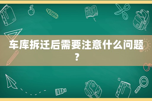 車庫拆遷后需要注意什么問題？