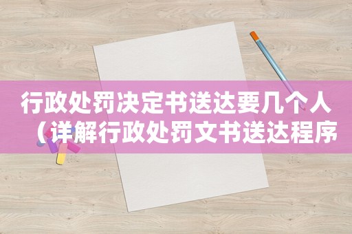 行政處罰決定書送達(dá)要幾個人（詳解行政處罰文書送達(dá)程序）