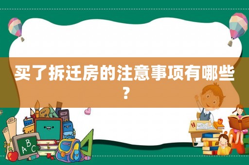 買(mǎi)了拆遷房的注意事項(xiàng)有哪些？