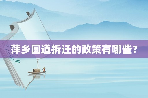 萍鄉(xiāng)國道拆遷的政策有哪些？