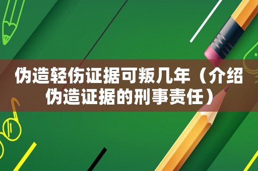 偽造輕傷證據(jù)可叛幾年（介紹偽造證據(jù)的刑事責(zé)任）
