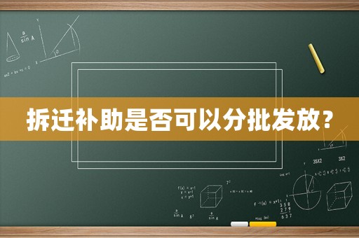 拆遷補(bǔ)助是否可以分批發(fā)放？