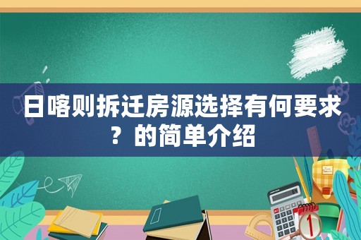 日喀則拆遷房源選擇有何要求？的簡單介紹