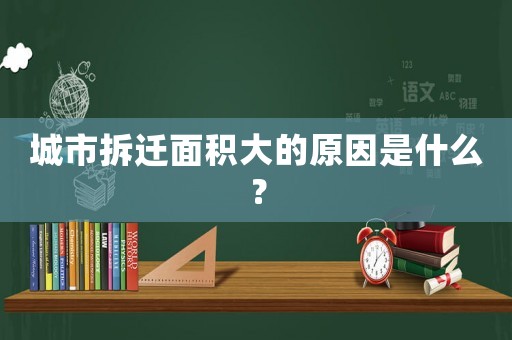 城市拆遷面積大的原因是什么？