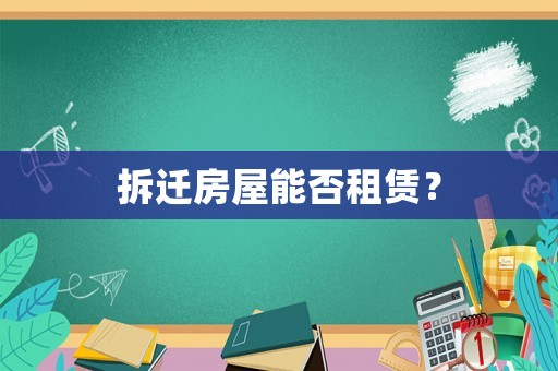 拆遷房屋能否租賃？