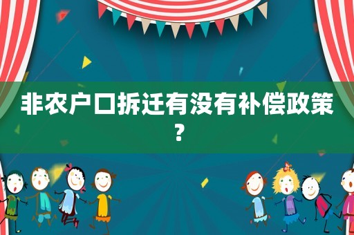 非農(nóng)戶口拆遷有沒(méi)有補(bǔ)償政策？