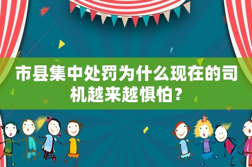 市縣集中處罰為什么現(xiàn)在的司機(jī)越來越懼怕？