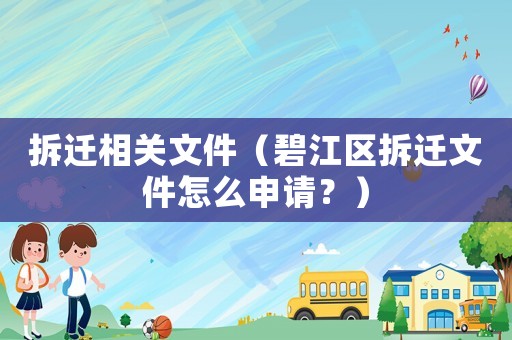 拆遷相關(guān)文件（碧江區(qū)拆遷文件怎么申請(qǐng)？）