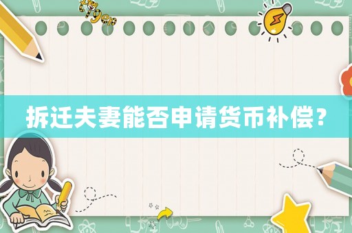 拆遷夫妻能否申請貨幣補償？