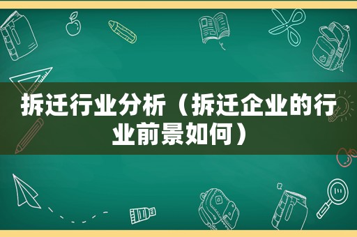 拆遷行業(yè)分析（拆遷企業(yè)的行業(yè)前景如何）