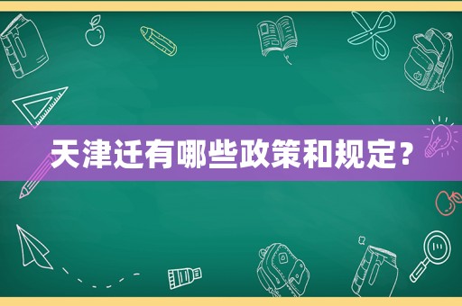 天津遷有哪些政策和規(guī)定？
