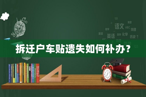 拆遷戶車貼遺失如何補(bǔ)辦？