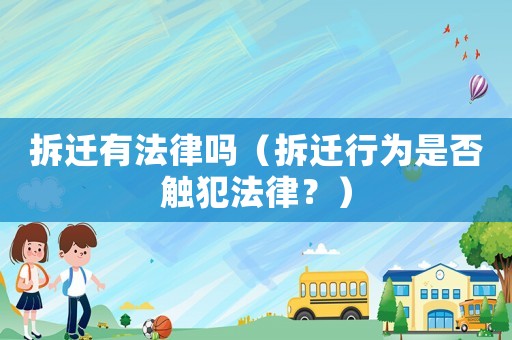 拆遷有法律嗎（拆遷行為是否觸犯法律？）