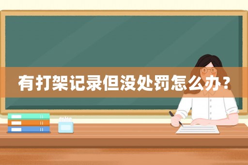 有打架記錄但沒處罰怎么辦？