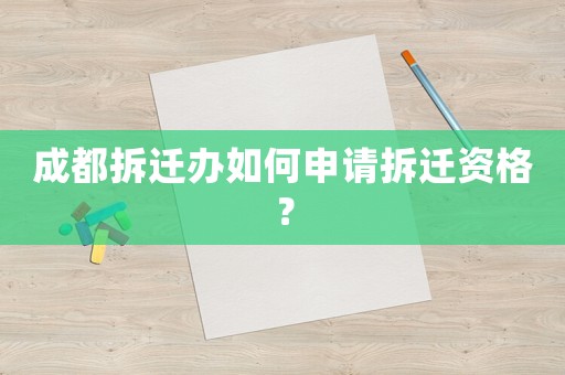 成都拆遷辦如何申請(qǐng)拆遷資格？