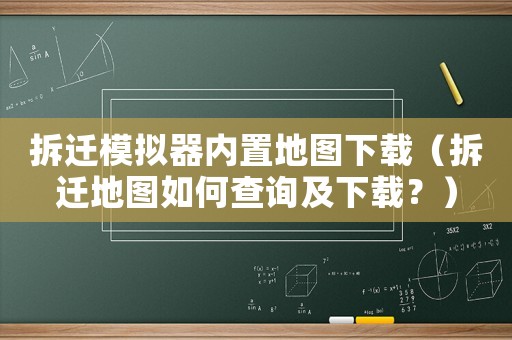 拆遷模擬器內(nèi)置地圖下載（拆遷地圖如何查詢及下載？）