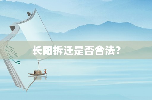 長(zhǎng)陽(yáng)拆遷是否合法？