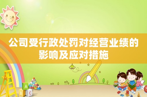 公司受行政處罰對經(jīng)營業(yè)績的影響及應對措施
