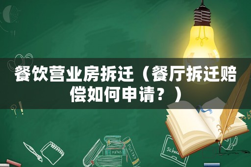 餐飲營(yíng)業(yè)房拆遷（餐廳拆遷賠償如何申請(qǐng)？）