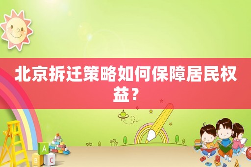 北京拆遷策略如何保障居民權(quán)益？