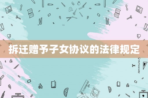 拆遷贈(zèng)予子女協(xié)議的法律規(guī)定