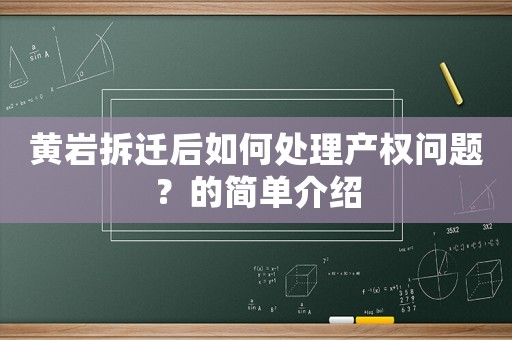 黃巖拆遷后如何處理產(chǎn)權(quán)問題？的簡單介紹