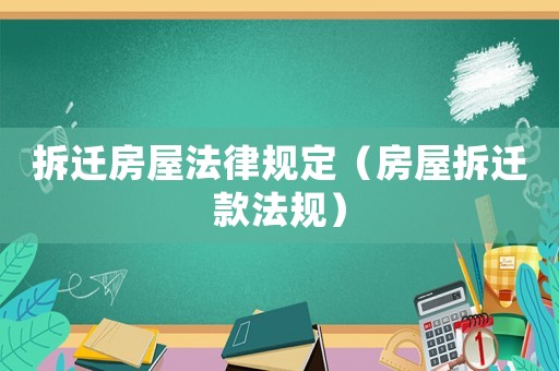 拆遷房屋法律規(guī)定（房屋拆遷款法規(guī)）
