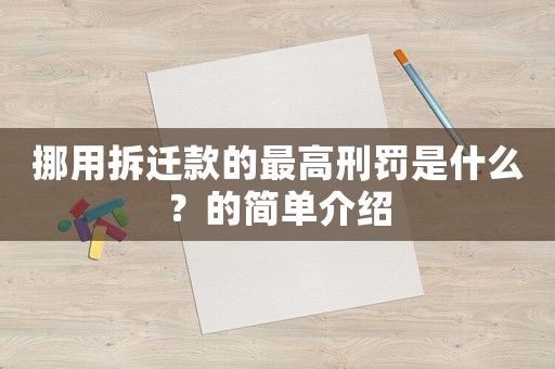 挪用拆遷款的最高刑罰是什么？的簡(jiǎn)單介紹