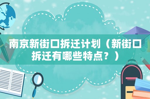 南京新街口拆遷計劃（新街口拆遷有哪些特點？）