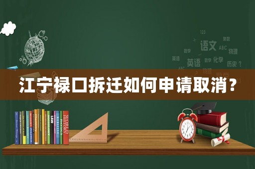 江寧祿口拆遷如何申請(qǐng)取消？