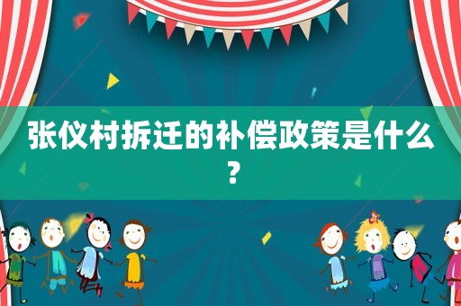 張儀村拆遷的補(bǔ)償政策是什么？