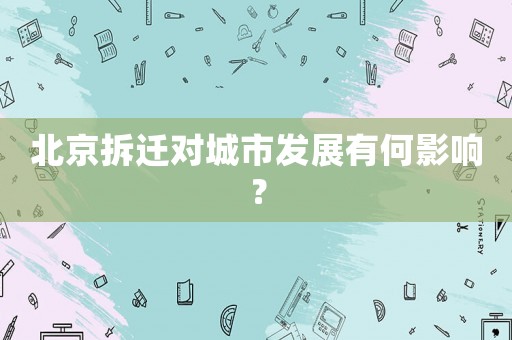 北京拆遷對城市發(fā)展有何影響？