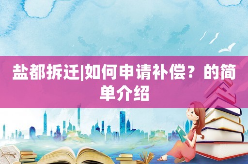 鹽都拆遷|如何申請補(bǔ)償？的簡單介紹